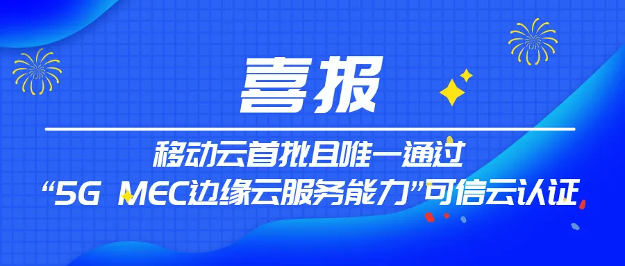 首批唯一！移动云通过“5G MEC边缘云服务能力”可信云认证