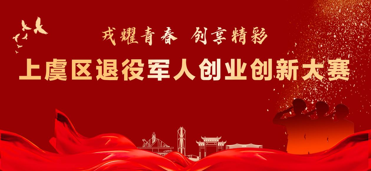 戎耀青春 创享未来——上虞区首届退役军人创业创新大赛邀您“战”放精彩！